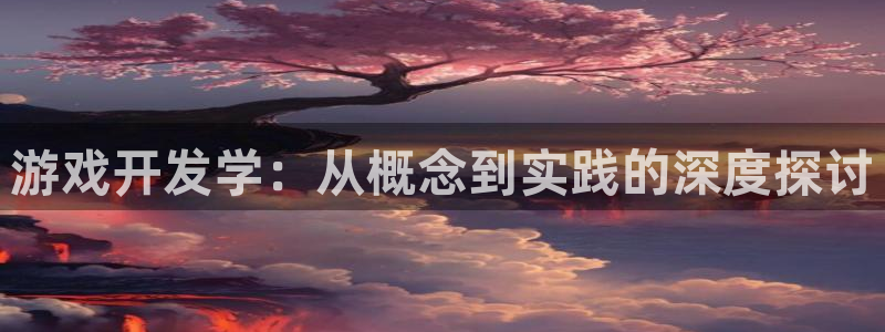 沐鸣2平台官网登录：游戏开发学：从概念到实践的深度探讨