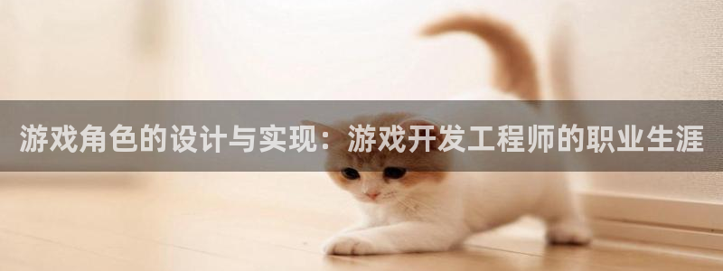 沐鸣2购35994胀：游戏角色的设计与实现：游戏开发工程师的职业生涯