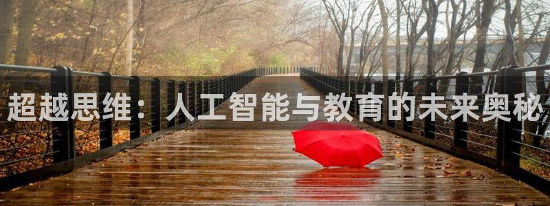 沐鸣2官网网址：超越思维：人工智能与教育的未来奥秘