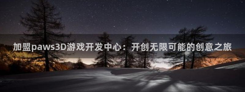 沐鸣娱乐2多彩平台：加盟paws3D游戏开发中心：开创无限可能的创意之旅