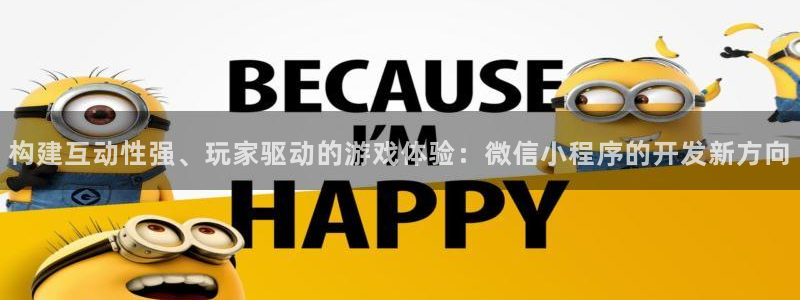 沐鸣2注册丘27337：构建互动性强、玩家驱动的游戏体验：微信小程序的开发新方向